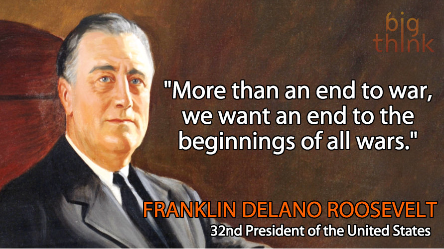 Franklin D. Roosevelt and the (Empty?) Promise of Ending War - Big Think