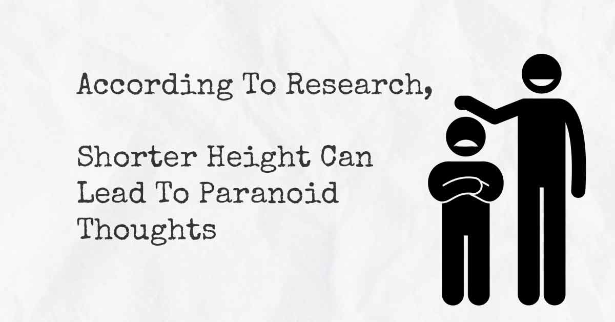 According To Research, Shorter Height Can Lead To Paranoid Thoughts