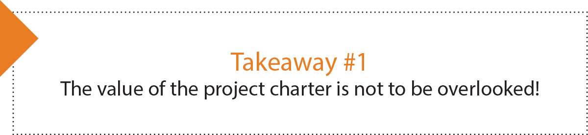 Takeaway #1: The value of the project charter is not to be overlooked!