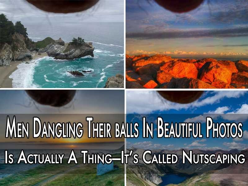 Nutscaping—Men Dangling Their Balls In Scenic Photos Is An Actual Thing